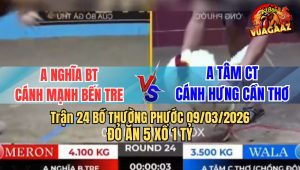 Trận 24 Bồ Thường Phước 9/3/2026 - Trận Xổ 1 Tỷ Căng Thẳng Chênh Lệch 7 Chấm Gà
